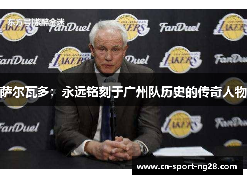 萨尔瓦多:永远铭刻于广州队历史的传奇人物 萨尔瓦多:永远铭刻于广州队历史的传奇人物