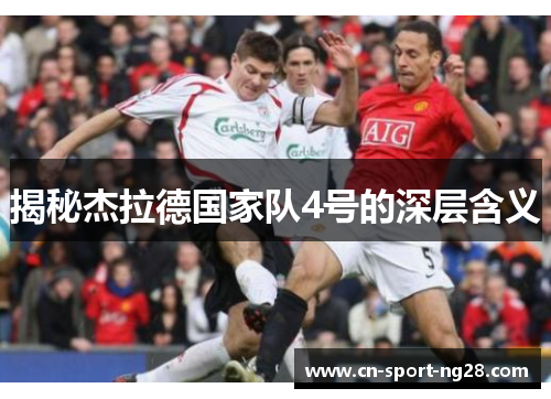 揭秘杰拉德国家队4号的深层含义 揭秘杰拉德国家队4号的深层含义