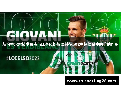 从洛塞尔索技术特点与比赛风格解读其在现代中场体系中的价值作用 从洛塞尔索技术特点与比赛风格解读其在现代中场体系中的价值作用