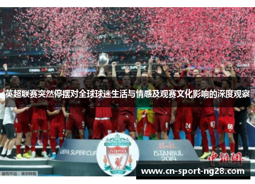 英超联赛突然停摆对全球球迷生活与情感及观赛文化影响的深度观察 英超联赛突然停摆对全球球迷生活与情感及观赛文化影响的深度观察