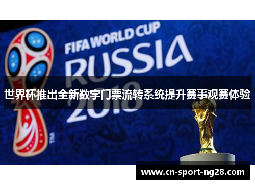 世界杯推出全新数字门票流转系统提升赛事观赛体验