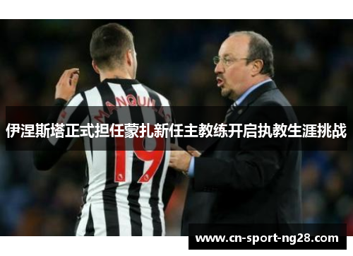 伊涅斯塔正式担任蒙扎新任主教练开启执教生涯挑战