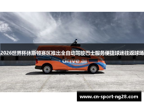 2026世界杯休斯顿赛区推出全自动驾驶巴士服务便捷球迷往返球场
